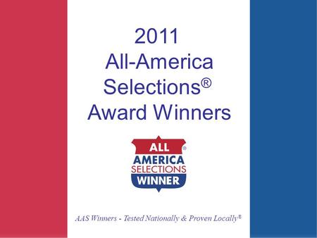 2011 All-America Selections ® Award Winners AAS Winners - Tested Nationally & Proven Locally ®