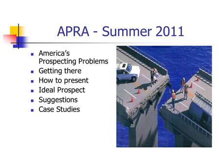 APRA - Summer 2011 America’s Prospecting Problems Getting there How to present Ideal Prospect Suggestions Case Studies.