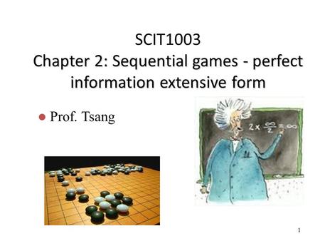 SCIT1003 Chapter 2: Sequential games - perfect information extensive form Prof. Tsang.