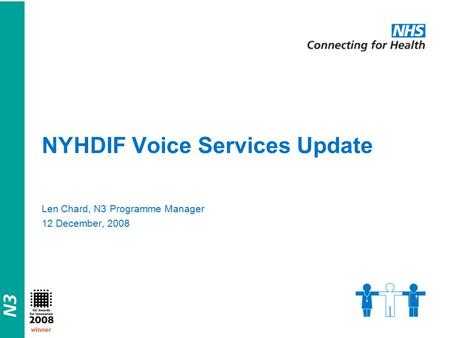 Winner NYHDIF Voice Services Update Len Chard, N3 Programme Manager 12 December, 2008.
