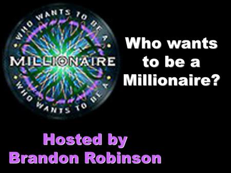 Who wants to be a Millionaire? Hosted by Brandon Robinson.