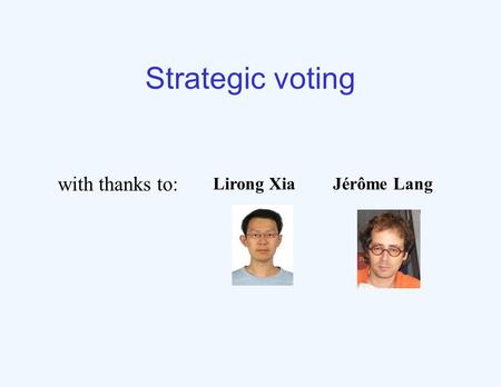 Strategic voting Lirong XiaJérôme Lang with thanks to: