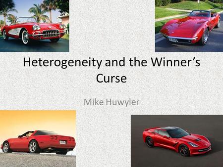Heterogeneity and the Winner’s Curse Mike Huwyler.