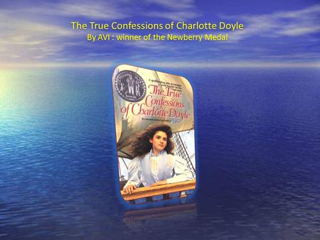 The True Confessions of Charlotte Doyle By AVI : winner of the Newberry Medal The True Confessions of Charlotte Doyle By AVI : winner of the Newberry.