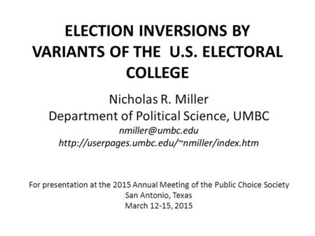 ELECTION INVERSIONS BY VARIANTS OF THE U.S. ELECTORAL COLLEGE Nicholas R. Miller Department of Political Science, UMBC