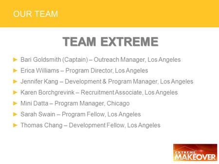 OUR TEAM TEAM EXTREME ►Bari Goldsmith (Captain) – Outreach Manager, Los Angeles ►Erica Williams – Program Director, Los Angeles ►Jennifer Kang – Development.