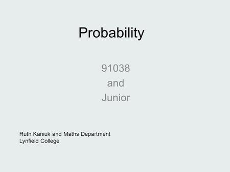 Probability 91038 and Junior Ruth Kaniuk and Maths Department Lynfield College.