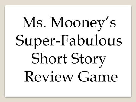 Ms. Mooney’s Super-Fabulous Short Story Review Game.