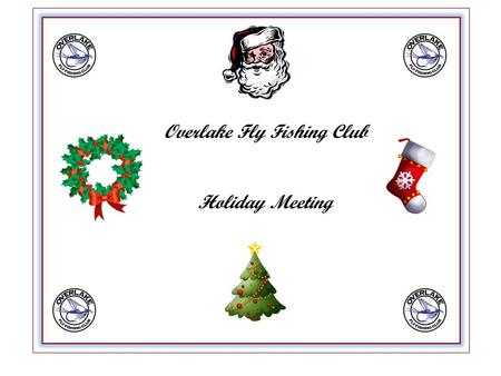 Overlake Fly Fishing Club Holiday Meeting. Welcome & Visitor / Family Introductions.
