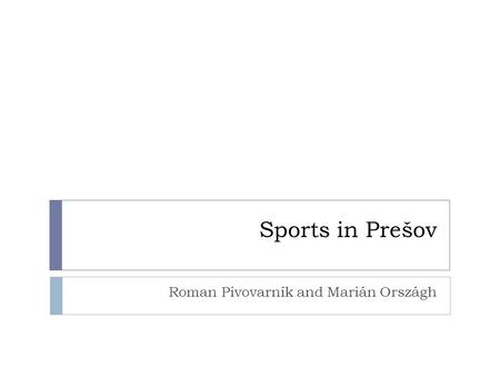 Sports in Prešov Roman Pivovarník and Marián Országh.