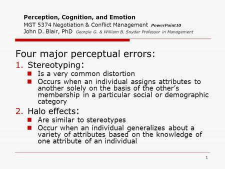 1 Perception, Cognition, and Emotion MGT 5374 Negotiation & Conflict Management PowerPoint10 John D. Blair, PhD Georgie G. & William B. Snyder Professor.