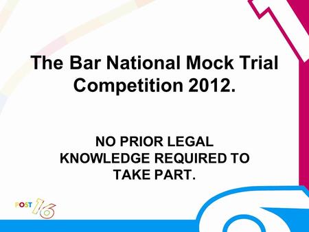 The Bar National Mock Trial Competition 2012. NO PRIOR LEGAL KNOWLEDGE REQUIRED TO TAKE PART.