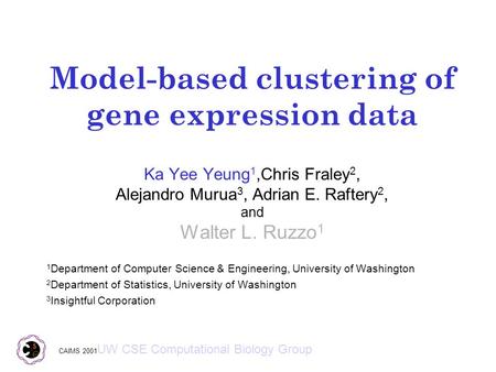Model-based clustering of gene expression data Ka Yee Yeung 1,Chris Fraley 2, Alejandro Murua 3, Adrian E. Raftery 2, and Walter L. Ruzzo 1 1 Department.