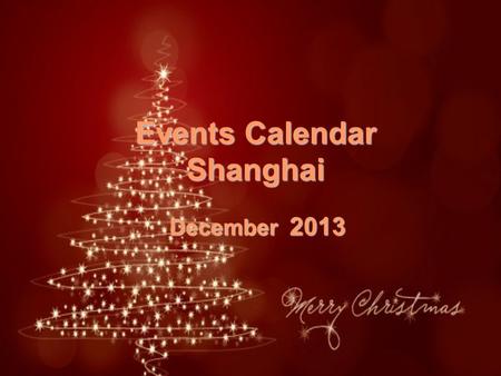 Events Calendar Shanghai December 2013. SunMonTueWedThuFriSat 1234567 8 91011121314 151516161717181819192021 2223242525262627272828 29293031 Circus Ballet&Dance.
