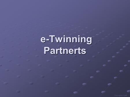 E-Twinning Partnerts e-Twinning Partnerts Copyright by Kołek.