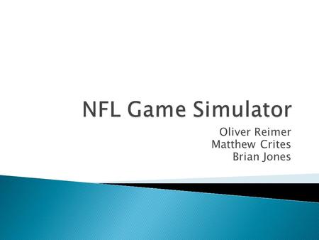 Oliver Reimer Matthew Crites Brian Jones.  Determine the winner of a NFL game between two teams.  How? ◦ What aspects of a team are most important in.