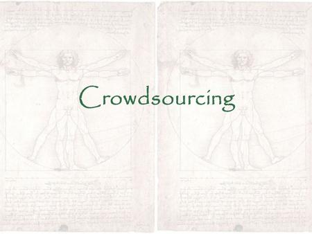 Crowdsourcing. What is crowdsourcing? subdivision of work into a number of separate bits (modules); offering these bits to a virtual group of individuals,