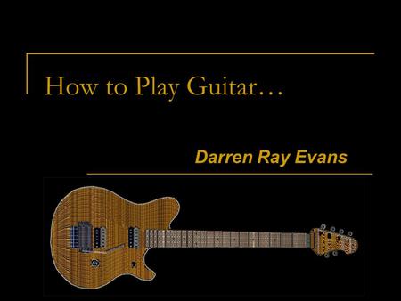 How to Play Guitar… Darren Ray Evans. Navigation The last slide has a return to beginning button. Slide 31 contains an audio playback button. At the bottom.