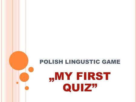 POLISH LINGUSTIC GAME „MY FIRST QUIZ”. COMENIUS PROJECT: I know, I can.” Interactive games and Information Technology for modern education of European.