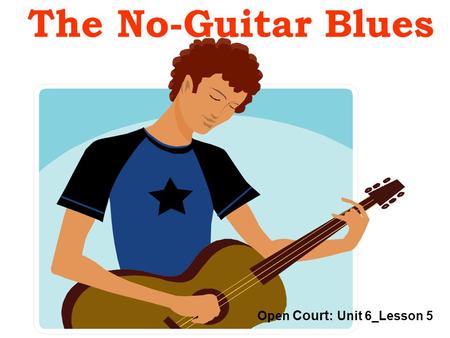 The No-Guitar Blues Open Court : Unit 6_Lesson 5.