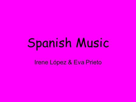 Spanish Music Irene López & Eva Prieto. Introduction In Spain the music is very important because it is a part of our culture and folklore. The types.