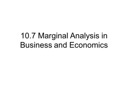 10.7 Marginal Analysis in Business and Economics.
