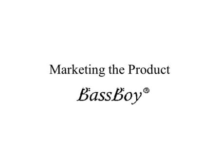 Marketing the Product. BassBoy® Product Revolutionary to Market Able to play the A and E strings and separate them so each can be heard Adds a full bass.