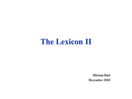 The Lexicon II Miriam Butt December 2003. Hand-Coding vs. Lexicon Induction Languages contain closed class as well as open class items Closed Class: Auxiliaries,