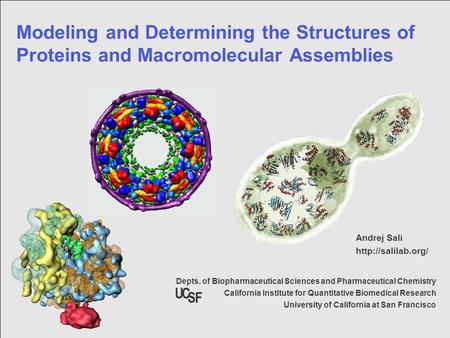 05/27/2006 Modeling and Determining the Structures of Proteins and Macromolecular Assemblies Depts. of Biopharmaceutical Sciences and Pharmaceutical Chemistry.