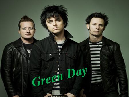 Green day! Green Day. Green Day - American punk rock band Tre Cool (drums) Billie Joe Armstrong (vocal, guitar), Mike Dirnt (bass guitar, back vocal),