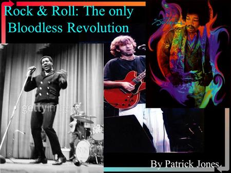 Rock & Roll: The only Bloodless Revolution By Patrick Jones.