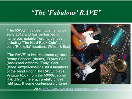 “The 'Fabulous' RAVE” The RAVE has been together since early 2012 and has performed at numerous notable Toronto venues... including 'The Hard Rock Cafe