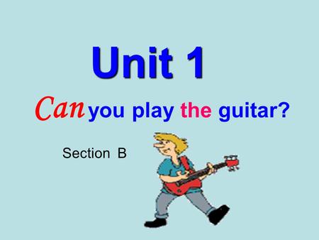 Unit 1 Can you play the guitar? Section B guitar 吉他 guitar 吉他 violin 手提琴 Let’s learn.