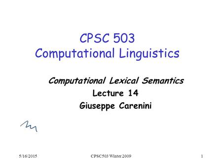5/16/2015CPSC503 Winter 20091 CPSC 503 Computational Linguistics Computational Lexical Semantics Lecture 14 Giuseppe Carenini.