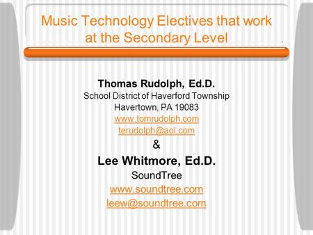 Music Technology Electives that work at the Secondary Level Thomas Rudolph, Ed.D. School District of Haverford Township Havertown, PA 19083 www.tomrudolph.com.
