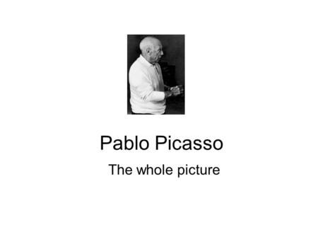 Pablo Picasso The whole picture. Biography Picasso was born in October 25, 1881 in the town of Malaga, Spain. His father was a professor of drawing. It.