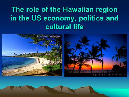 The role of the Hawaiian region in the US economy, politics and cultural life.