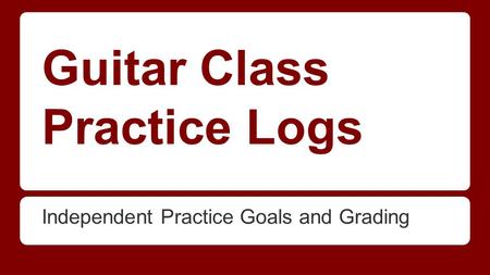Guitar Class Practice Logs Independent Practice Goals and Grading.