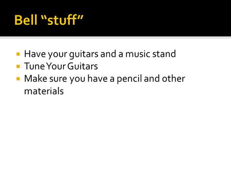  Have your guitars and a music stand  Tune Your Guitars  Make sure you have a pencil and other materials.