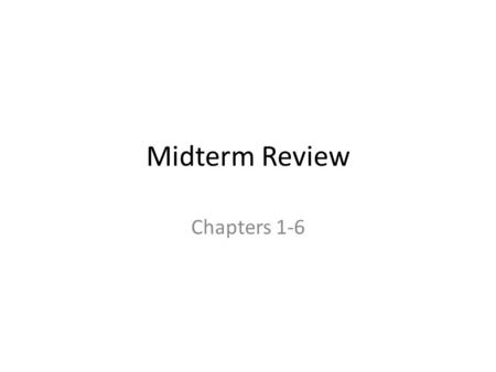 Midterm Review Chapters 1-6.