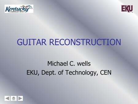 GUITAR RECONSTRUCTION Michael C. wells EKU, Dept. of Technology, CEN.