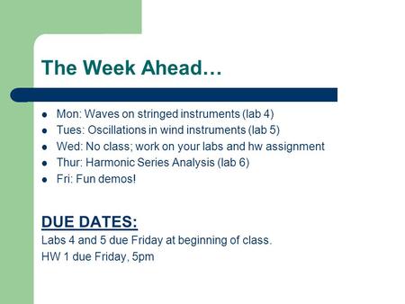 The Week Ahead… Mon: Waves on stringed instruments (lab 4) Tues: Oscillations in wind instruments (lab 5) Wed: No class; work on your labs and hw assignment.