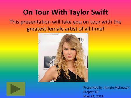 On Tour With Taylor Swift This presentation will take you on tour with the greatest female artist of all time! Presented by: Kristin McKeown Project 13.
