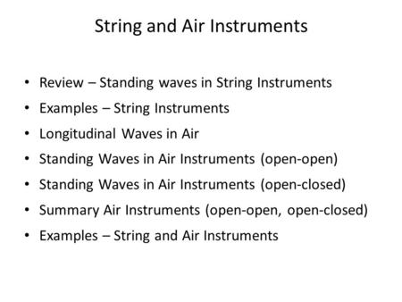 String and Air Instruments Review – Standing waves in String Instruments Examples – String Instruments Longitudinal Waves in Air Standing Waves in Air.