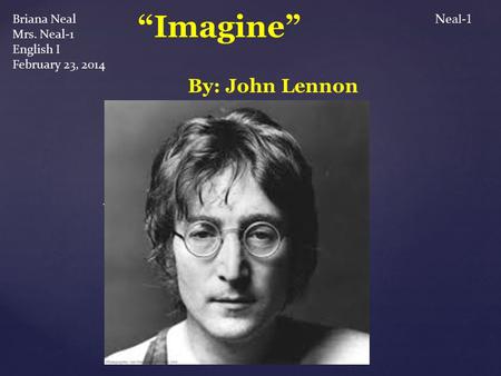 { Briana Neal Mrs. Neal-1 English I February 23, 2014 “Imagine” By: John Lennon Neal-1.