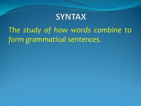 The study of how words combine to form grammatical sentences.