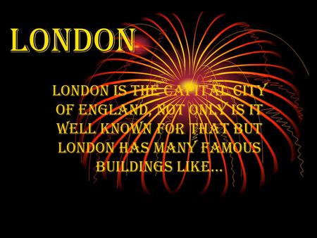 LONDON London is the capital city of England, not only is it well known for that but London has many famous buildings like…