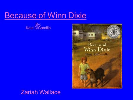 Because of Winn Dixie By: Kate DiCamillo Zariah Wallace.