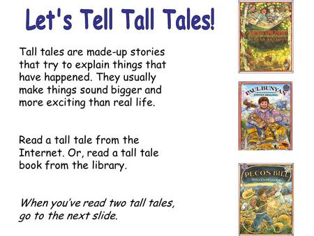 Tall tales are made-up stories that try to explain things that have happened. They usually make things sound bigger and more exciting than real life. Read.