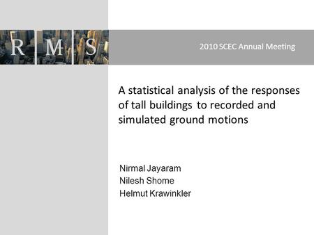 Nirmal Jayaram Nilesh Shome Helmut Krawinkler 2010 SCEC Annual Meeting A statistical analysis of the responses of tall buildings to recorded and simulated.